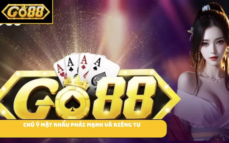 Chú ý mật khẩu phải mạnh và riêng tư