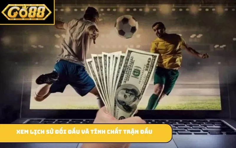 Xem lịch sử đối đầu và tính chất trận đấu